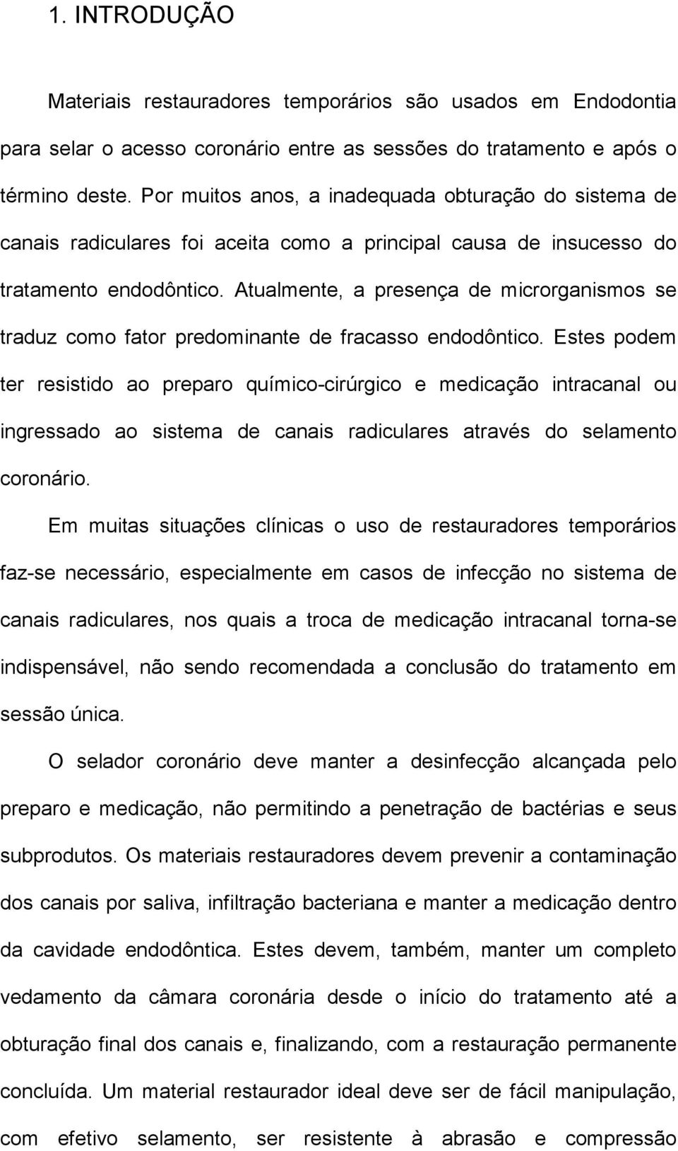 Atualmente, a presença de microrganismos se traduz como fator predominante de fracasso endodôntico.