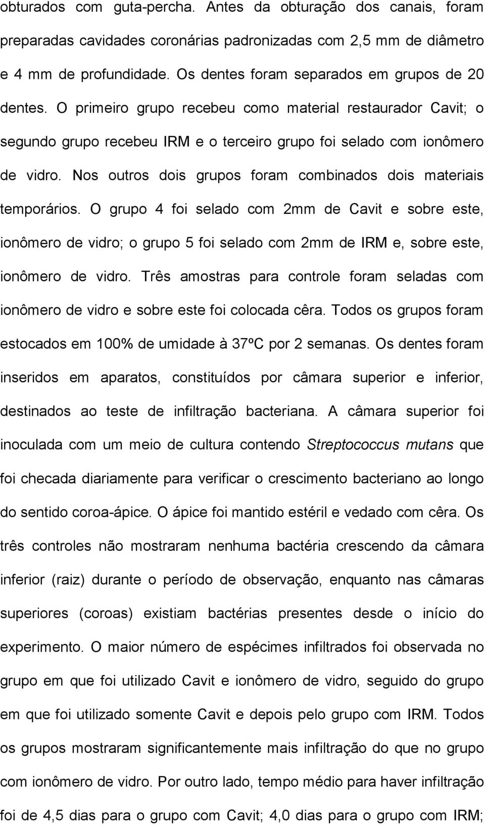 Nos outros dois grupos foram combinados dois materiais temporários.