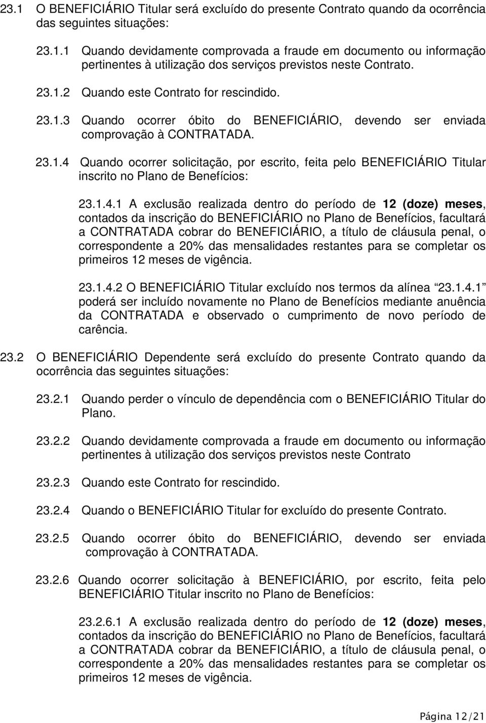 1.4.1 A exclusão realizada dentro do período de 12 (doze) meses, contados da inscrição do BENEFICIÁRIO no Plano de Benefícios, facultará a CONTRATADA cobrar do BENEFICIÁRIO, a título de cláusula