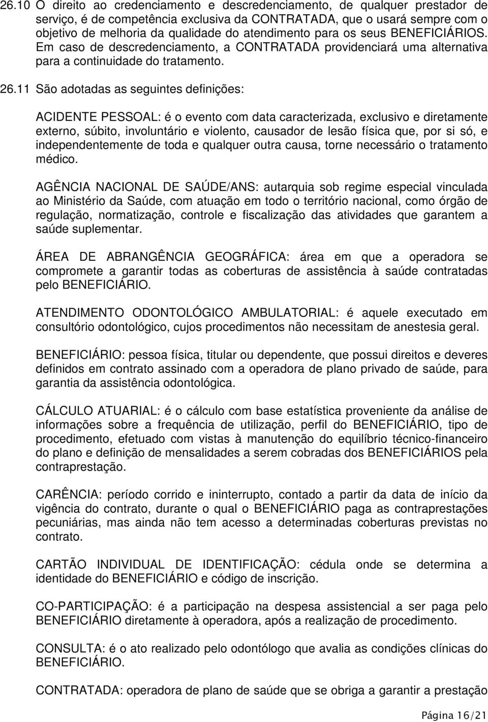 11 São adotadas as seguintes definições: ACIDENTE PESSOAL: é o evento com data caracterizada, exclusivo e diretamente externo, súbito, involuntário e violento, causador de lesão física que, por si