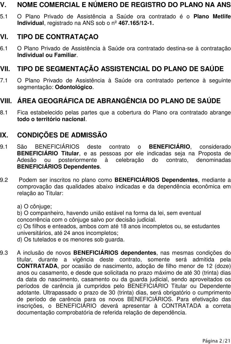 1 O Plano Privado de Assistência à Saúde ora contratado pertence à seguinte segmentação: Odontológico. VIII. ÁREA GEOGRÁFICA DE ABRANGÊNCIA DO PLANO DE SAÚDE 8.