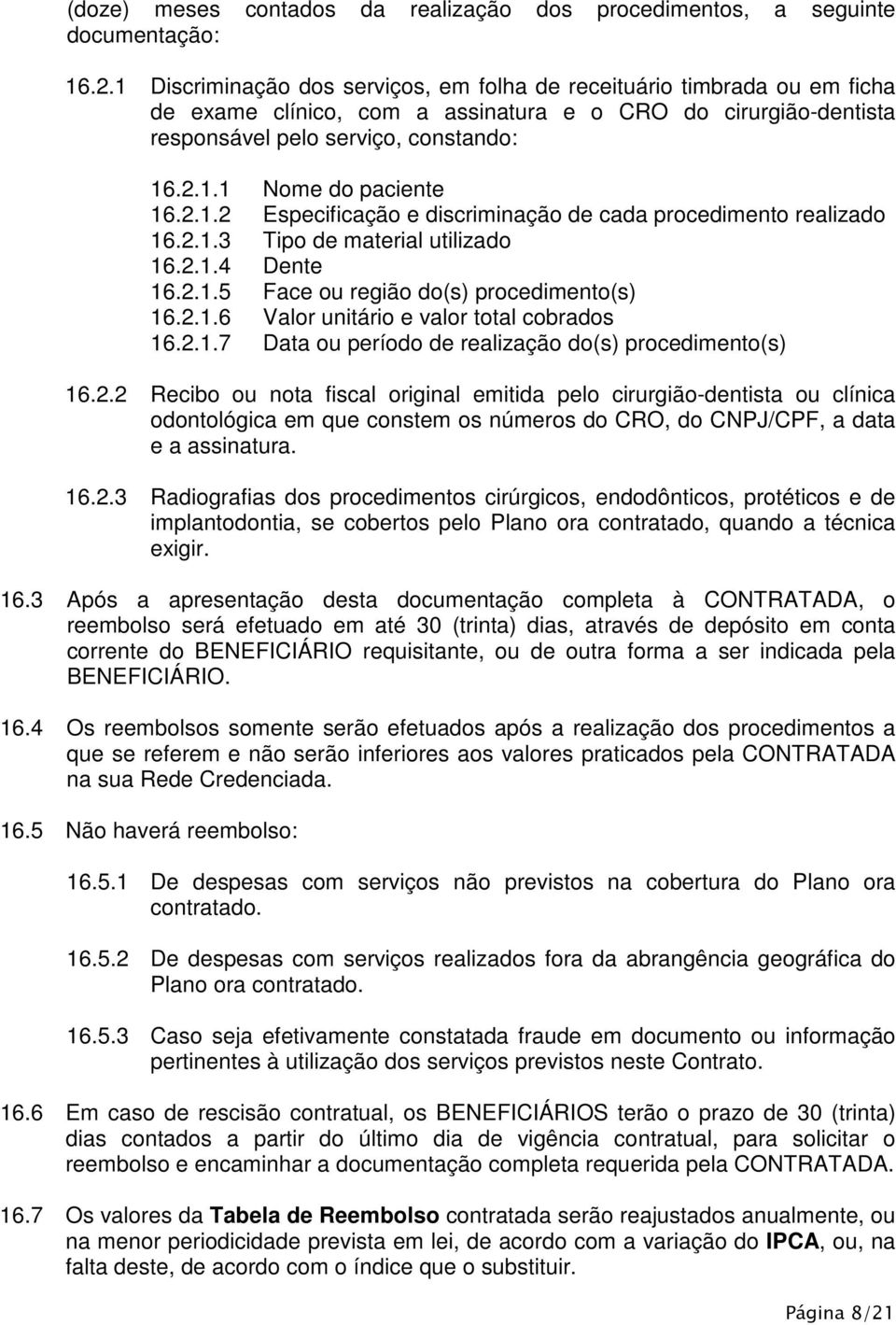 2.1.2 Especificação e discriminação de cada procedimento realizado 16.2.1.3 Tipo de material utilizado 16.2.1.4 Dente 16.2.1.5 Face ou região do(s) procedimento(s) 16.2.1.6 Valor unitário e valor total cobrados 16.