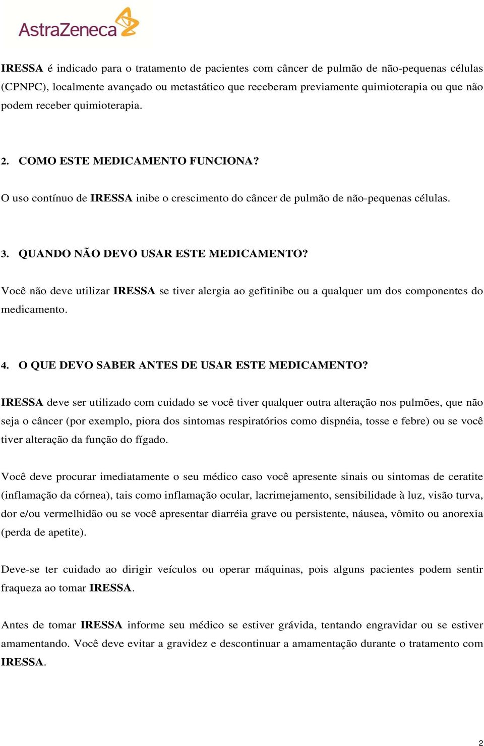 Você não deve utilizar IRESSA se tiver alergia ao gefitinibe ou a qualquer um dos componentes do medicamento. 4. O QUE DEVO SABER ANTES DE USAR ESTE MEDICAMENTO?