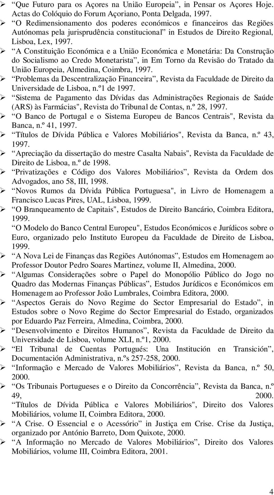 A Constituição Económica e a União Económica e Monetária: Da Construção do Socialismo ao Credo Monetarista, in Em Torno da Revisão do Tratado da União Europeia, Almedina, Coimbra, 1997.