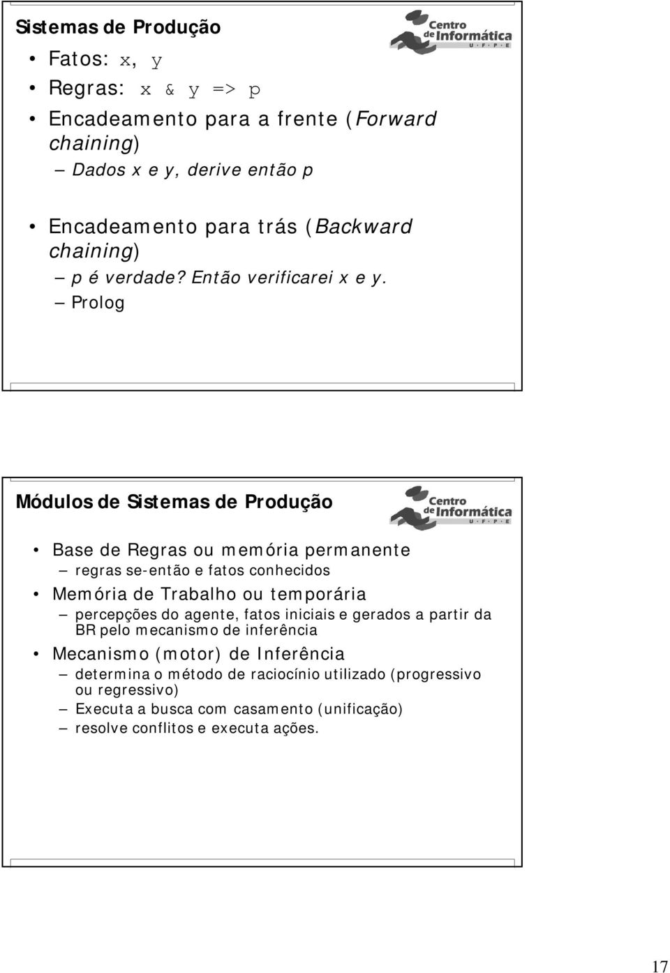 Prolog Módulos de Sistemas de Produção Base de Regras ou memória permanente regras se-então e fatos conhecidos Memória de Trabalho ou temporária percepções