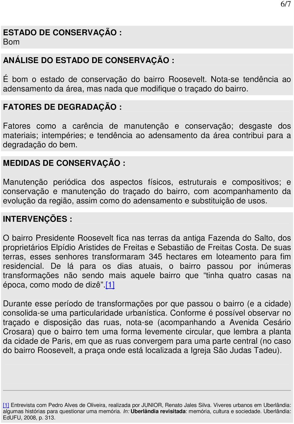 MEDIDAS DE CONSERVAÇÃO : Manutenção periódica dos aspectos físicos, estruturais e compositivos; e conservação e manutenção do traçado do bairro, com acompanhamento da evolução da região, assim como