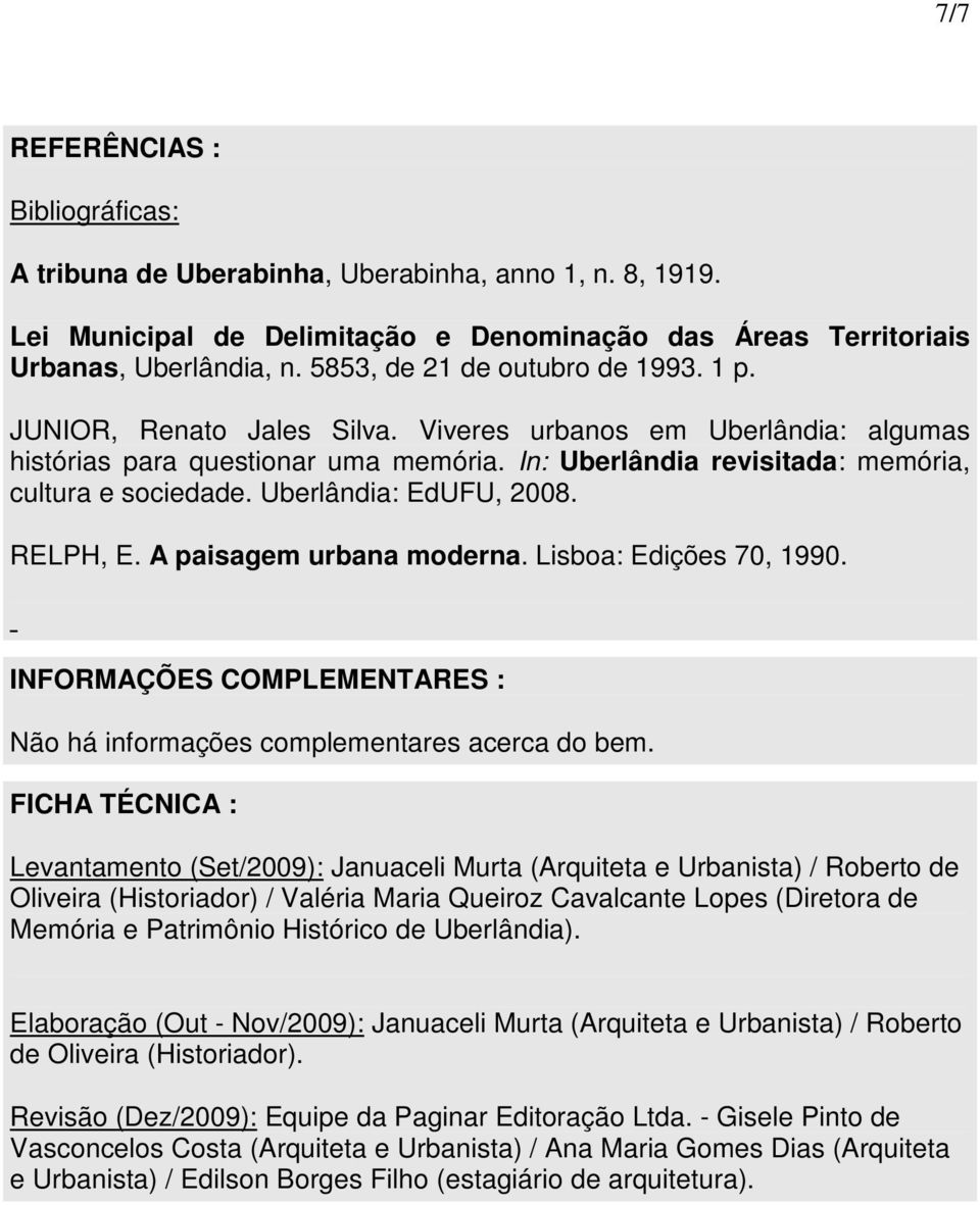 Uberlândia: EdUFU, 2008. RELPH, E. A paisagem urbana moderna. Lisboa: Edições 70, 1990. INFORMAÇÕES COMPLEMENTARES : Não há informações complementares acerca do bem.