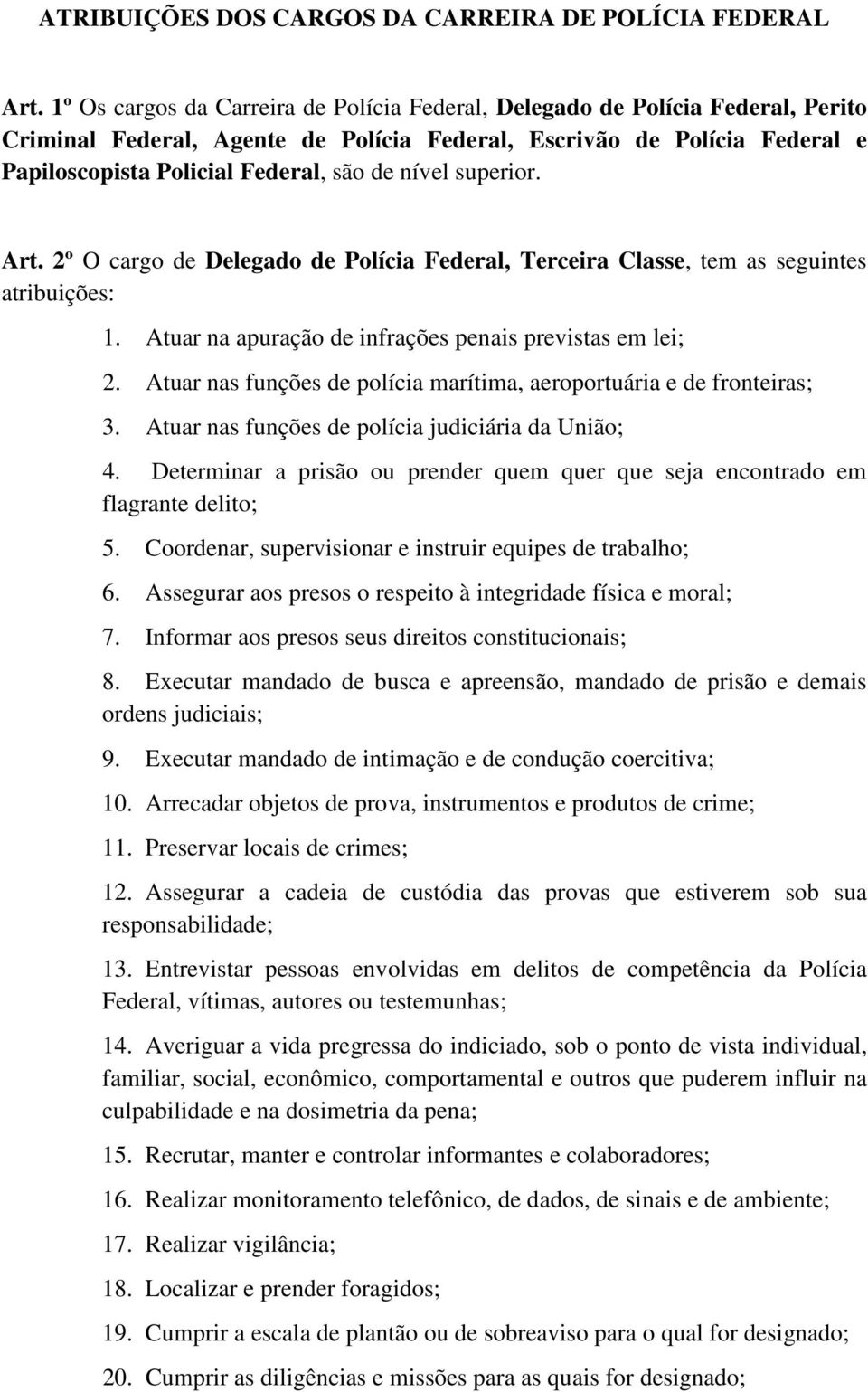 nível superior. Art. 2º O cargo de Delegado de Polícia Federal, Terceira Classe, tem as seguintes atribuições: 1. Atuar na apuração de infrações penais previstas em lei; 2.