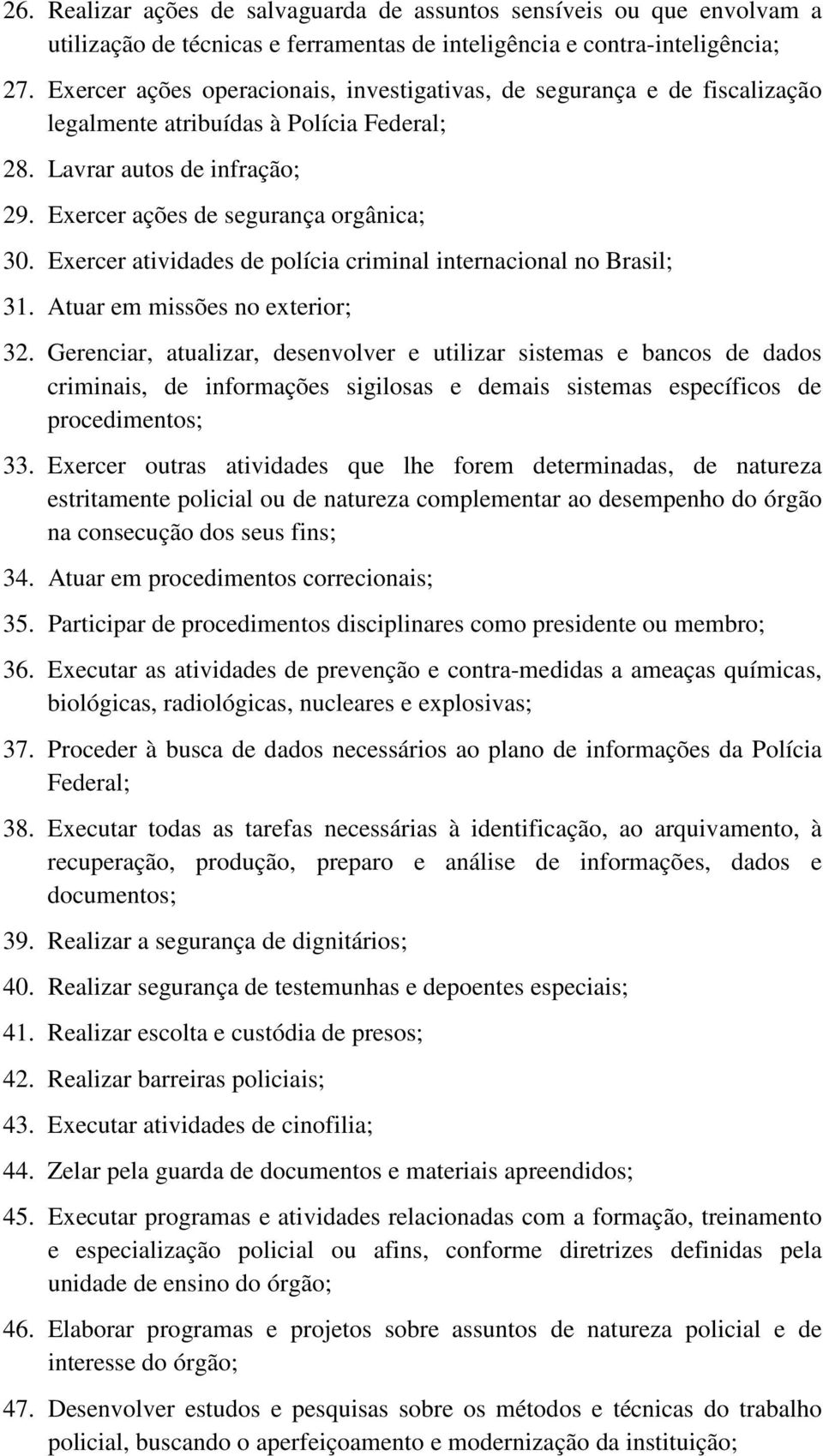 Exercer atividades de polícia criminal internacional no Brasil; 31. Atuar em missões no exterior; 32.