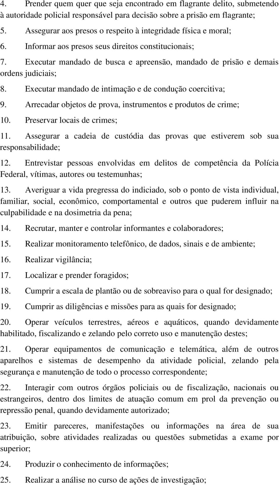 Executar mandado de busca e apreensão, mandado de prisão e demais ordens judiciais; 8. Executar mandado de intimação e de condução coercitiva; 9.