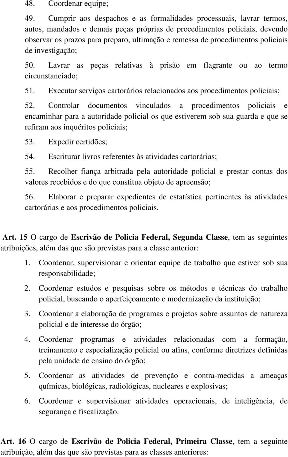 procedimentos policiais de investigação; 50. Lavrar as peças relativas à prisão em flagrante ou ao termo circunstanciado; 51.