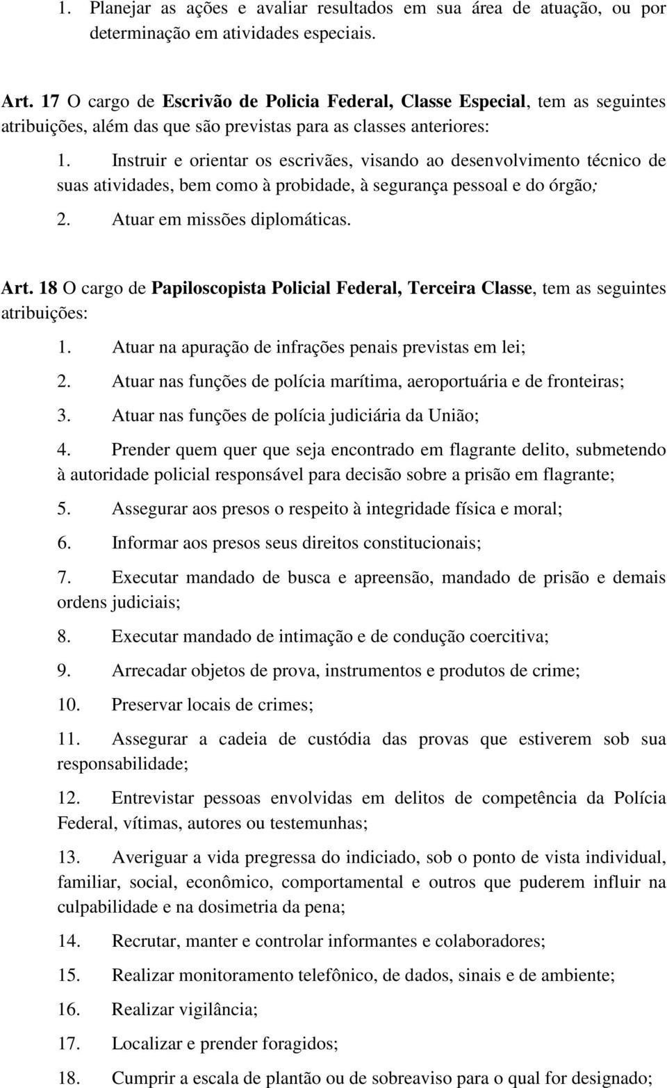 Instruir e orientar os escrivães, visando ao desenvolvimento técnico de suas atividades, bem como à probidade, à segurança pessoal e do órgão; 2. Atuar em missões diplomáticas. Art.