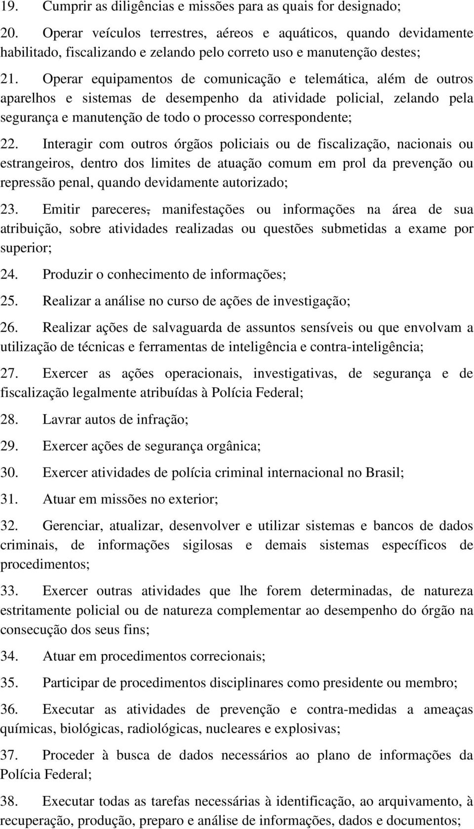 Interagir com outros órgãos policiais ou de fiscalização, nacionais ou estrangeiros, dentro dos limites de atuação comum em prol da prevenção ou repressão penal, quando devidamente autorizado; 23.