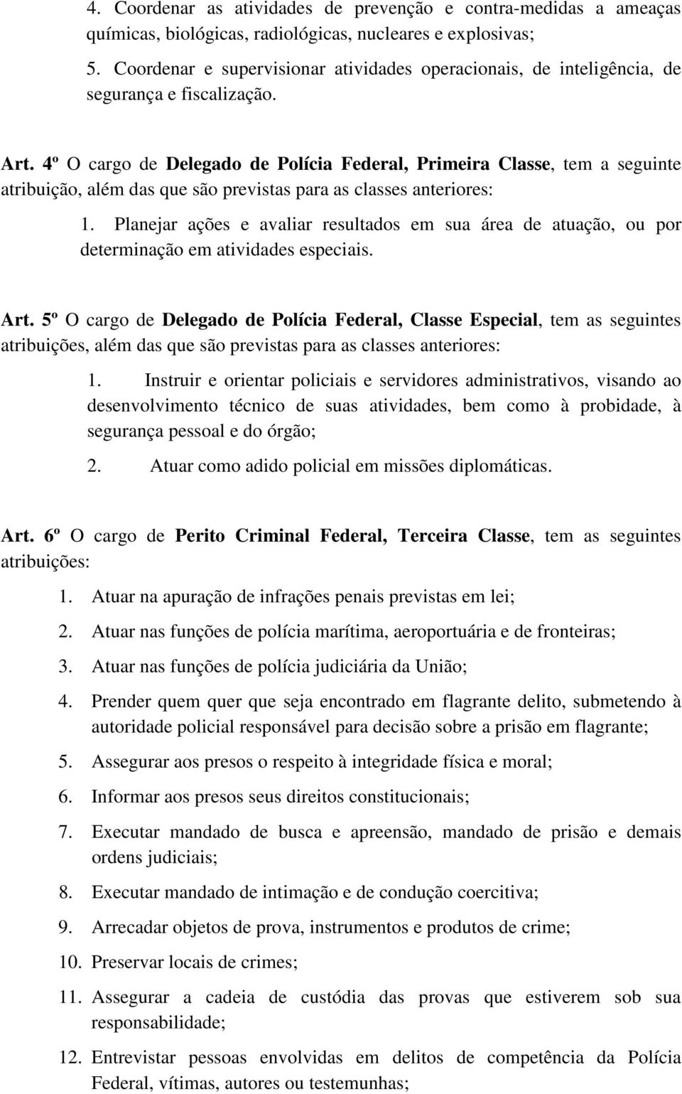 4º O cargo de Delegado de Polícia Federal, Primeira Classe, tem a seguinte atribuição, além das que são previstas para as classes anteriores: 1.