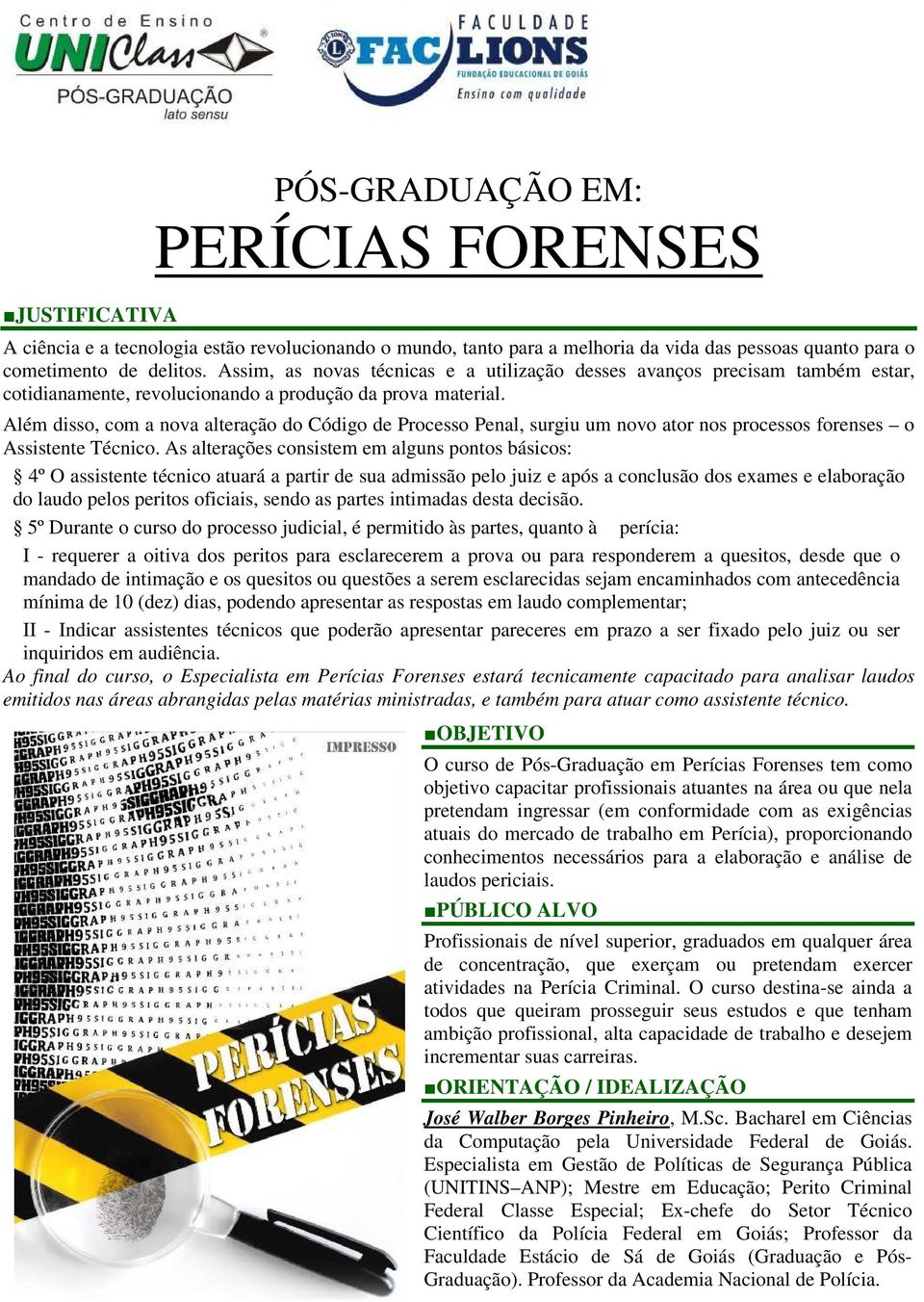 Além disso, com a nova alteração do Código de Processo Penal, surgiu um novo ator nos processos forenses o Assistente Técnico.