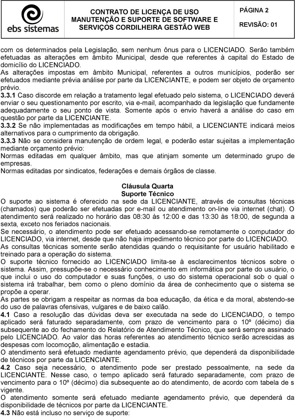 As alterações impostas em âmbito Municipal, referentes a outros municípios, poderão ser efetuados mediante prévia análise por parte da LICENCIANTE, e podem ser objeto de orçamento prévio. 3.