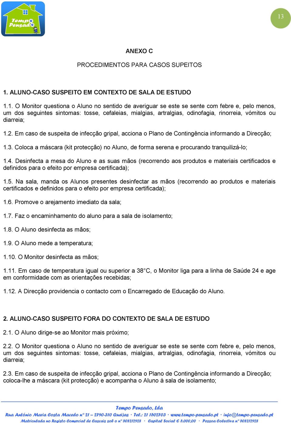 Em caso de suspeita de infecção gripal, acciona o Plano de Contingência informando a Direcção; 1.3. Coloca a máscara (kit protecção) no Aluno, de forma serena e procurando tranquilizá-lo; 1.4.