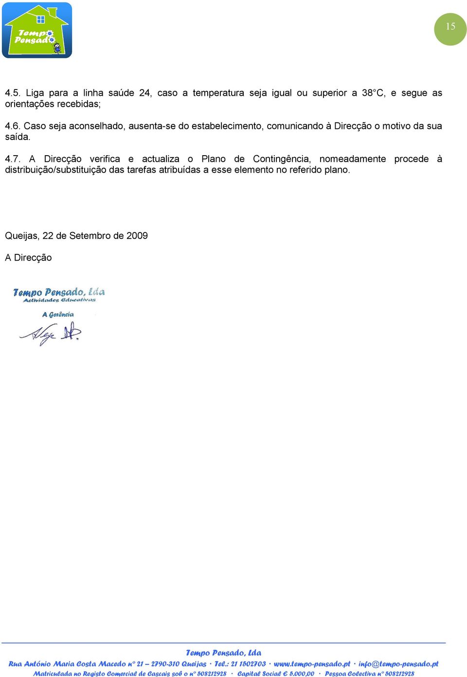 Caso seja aconselhado, ausenta-se do estabelecimento, comunicando à Direcção o motivo da sua saída. 4.7.