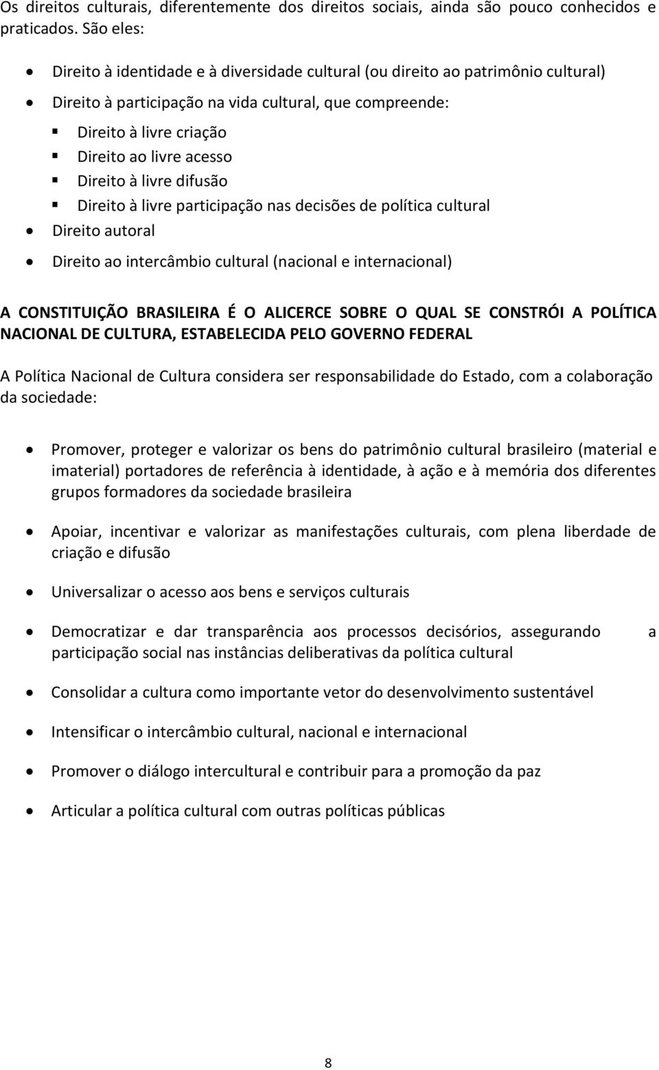 Direito à livre difusão Direito à livre participação nas decisões de política cultural Direito autoral Direito ao intercâmbio cultural (nacional e internacional) A CONSTITUIÇÃO BRASILEIRA É O