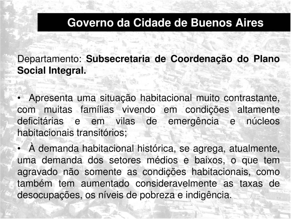 emergência e núcleos habitacionais transitórios; À demanda habitacional histórica, se agrega, atualmente, uma demanda dos setores médios