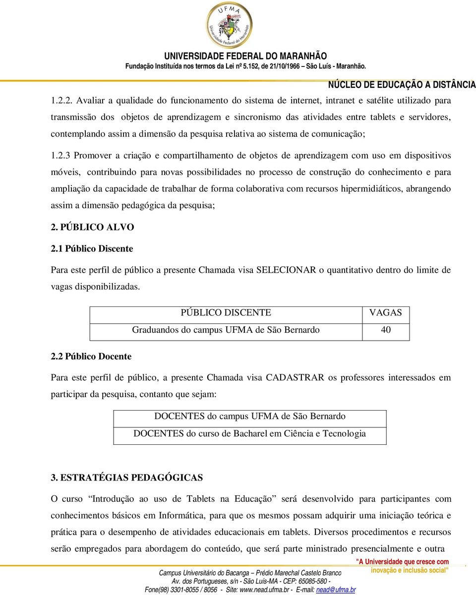 3 Promover a criação e compartilhamento de objetos de aprendizagem com uso em dispositivos móveis, contribuindo para novas possibilidades no processo de construção do conhecimento e para ampliação da