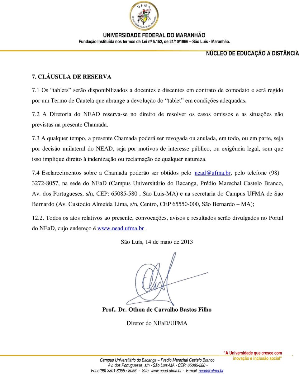 2 A Diretoria do NEAD reserva-se no direito de resolver os casos omissos e as situações não previstas na presente Chamada. 7.