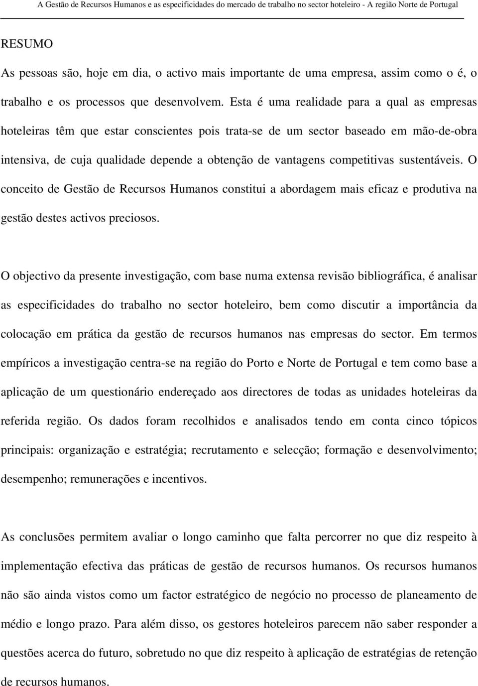 competitivas sustentáveis. O conceito de Gestão de Recursos Humanos constitui a abordagem mais eficaz e produtiva na gestão destes activos preciosos.