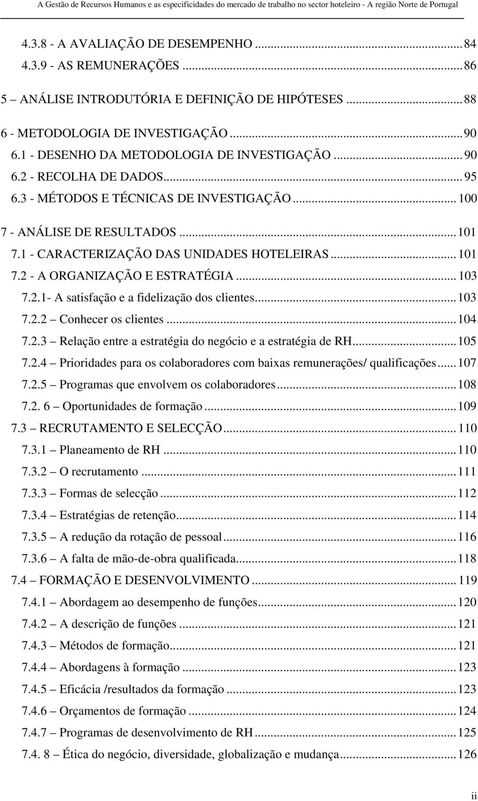 1 - CARACTERIZAÇÃO DAS UNIDADES HOTELEIRAS... 101 7.2 - A ORGANIZAÇÃO E ESTRATÉGIA... 103 7.2.1- A satisfação e a fidelização dos clientes...103 7.2.2 Conhecer os clientes...104 7.2.3 Relação entre a estratégia do negócio e a estratégia de RH.