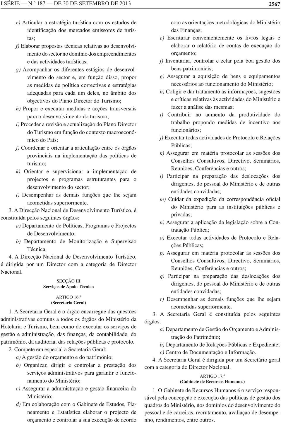 das actividades turísticas; g) Acompanhar os diferentes estágios de desenvolvimento do sector e, em função disso, propor as medidas de política correctivas e estratégias adequadas para cada um deles,