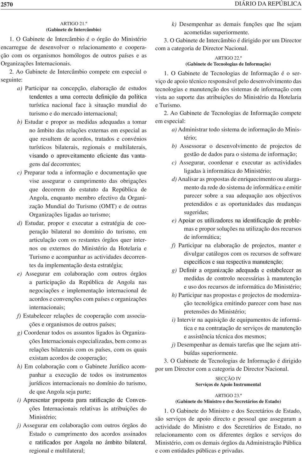 Ao Gabinete de Intercâmbio compete em especial o seguinte: a) Participar na concepção, elaboração de estudos turística nacional face à situação mundial do turismo e do mercado internacional; b)