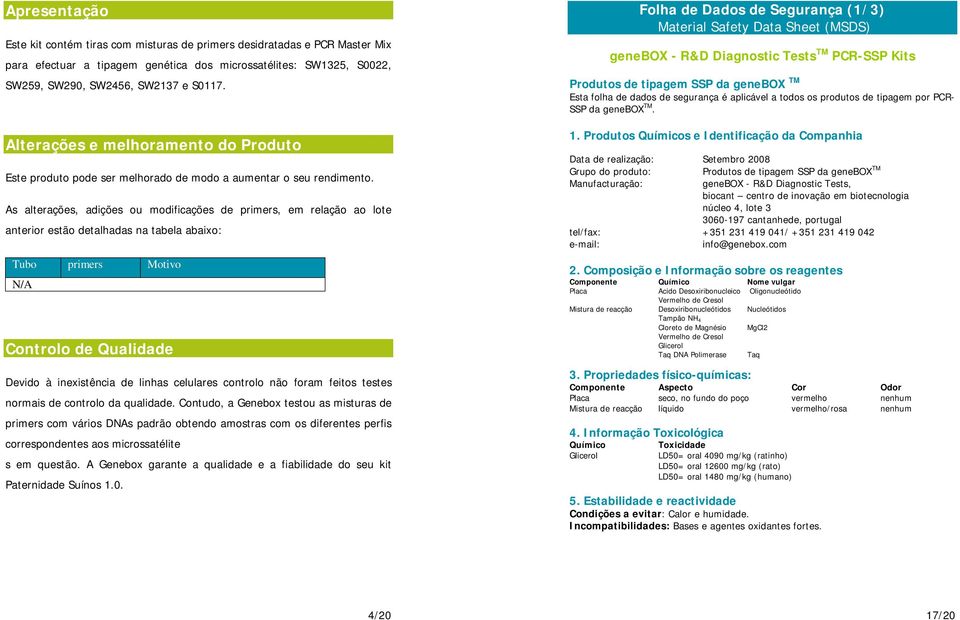 As alterações, adições ou modificações de primers, em relação ao lote anterior estão detalhadas na tabela abaixo: Tubo primers Motivo N/A Controlo de Qualidade Devido à inexistência de linhas