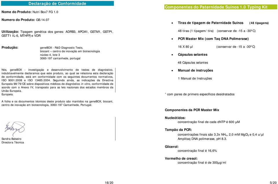 -15 a -30ºC) PCR Master Mix (com Taq DNA Polimerase) Produção: genebox - R&D Diagnostic Tests, biocant centro de inovação em biotecnologia núcleo 4, lote 3 3060-197 cantanhede, portugal 16 X 80 µl