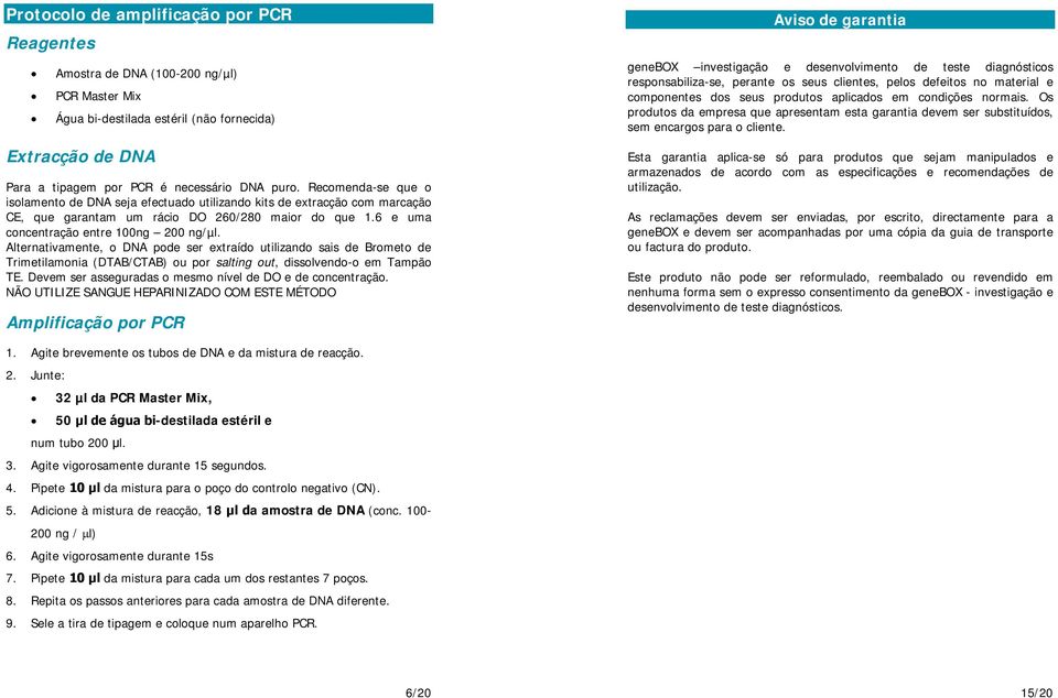 Alternativamente, o DNA pode ser extraído utilizando sais de Brometo de Trimetilamonia (DTAB/CTAB) ou por salting out, dissolvendo-o em Tampão TE.