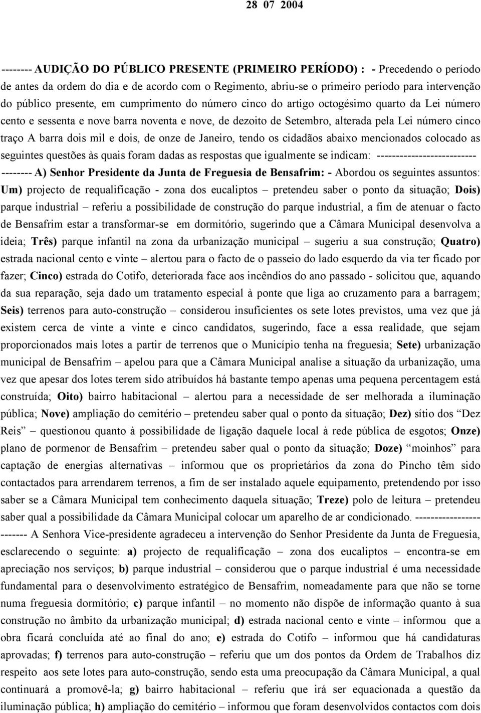 dois mil e dois, de onze de Janeiro, tendo os cidadãos abaixo mencionados colocado as seguintes questões às quais foram dadas as respostas que igualmente se indicam: --------------------------