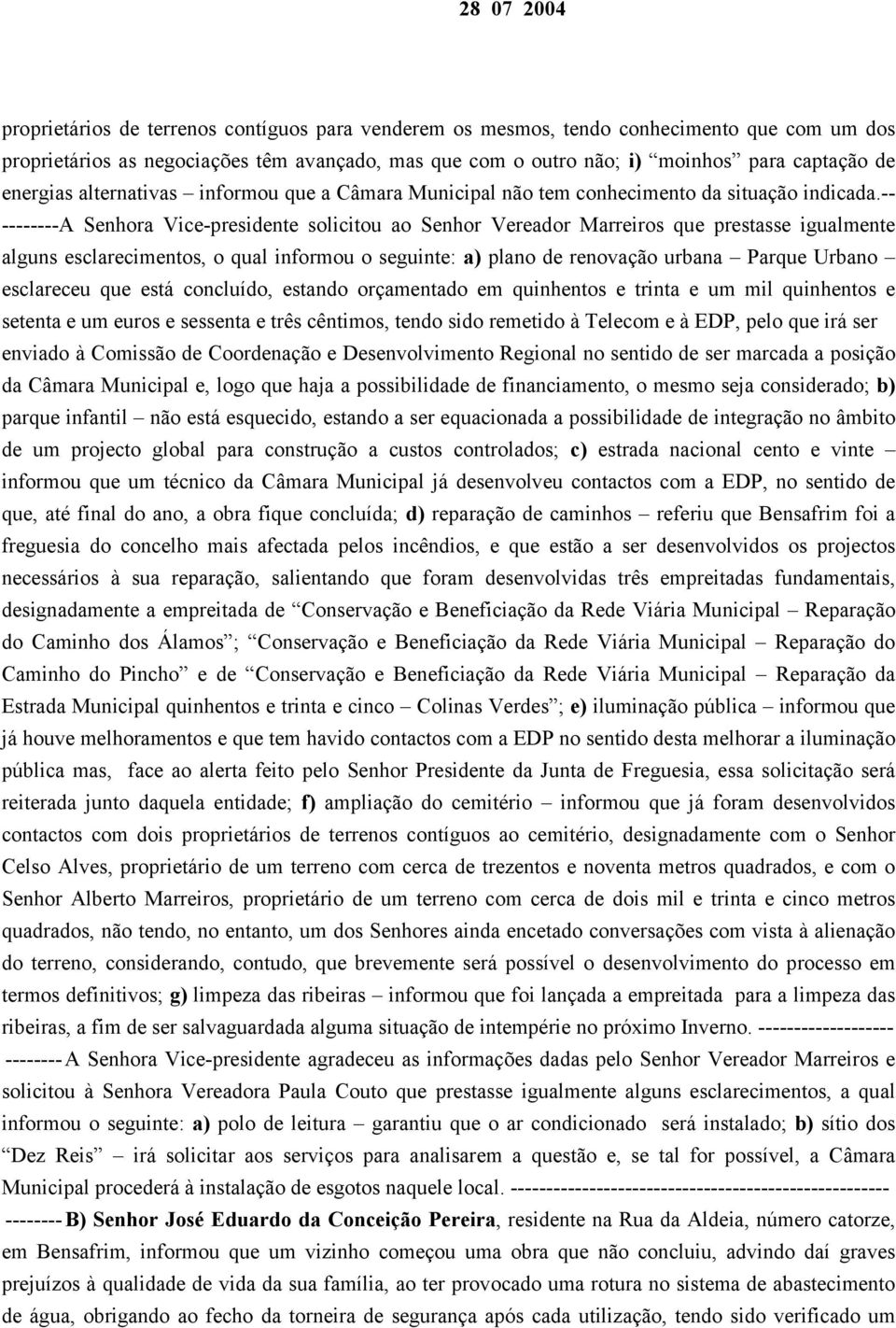 -- --------A Senhora Vice-presidente solicitou ao Senhor Vereador Marreiros que prestasse igualmente alguns esclarecimentos, o qual informou o seguinte: a) plano de renovação urbana Parque Urbano