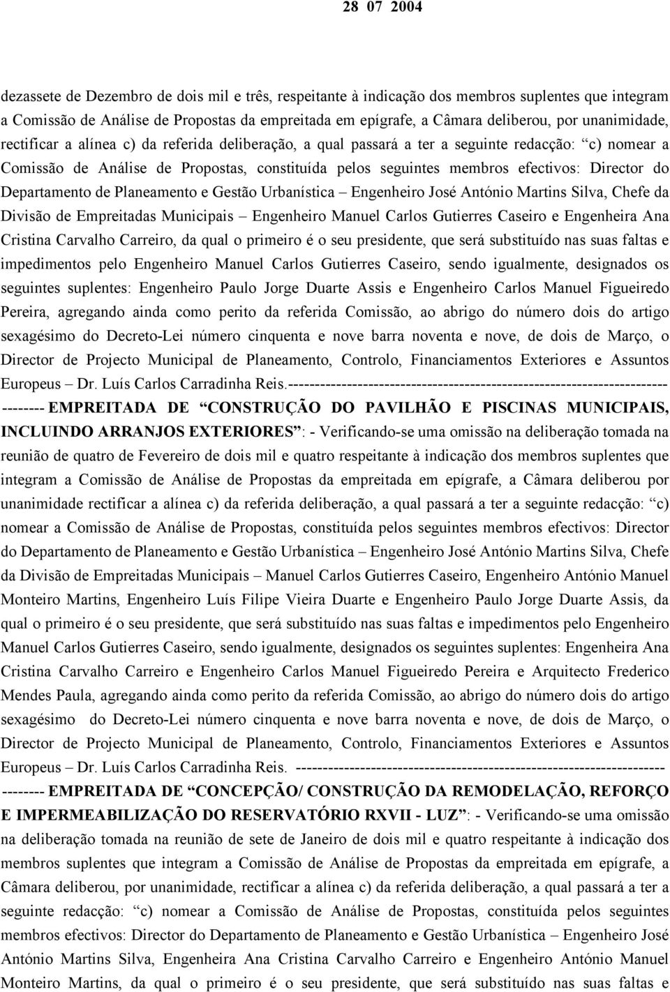 Departamento de Planeamento e Gestão Urbanística Engenheiro José António Martins Silva, Chefe da Divisão de Empreitadas Municipais Engenheiro Manuel Carlos Gutierres Caseiro e Engenheira Ana Cristina