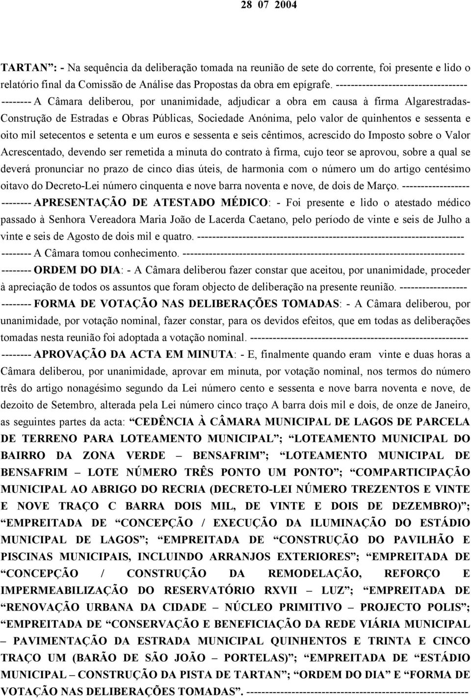 valor de quinhentos e sessenta e oito mil setecentos e setenta e um euros e sessenta e seis cêntimos, acrescido do Imposto sobre o Valor Acrescentado, devendo ser remetida a minuta do contrato à