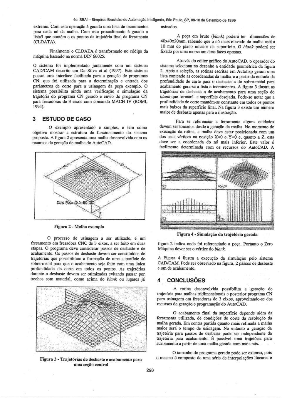 .. o sistema foi implementado juntamente com um sistema CAD/CAM descrito em Da Silva et ai (1997).