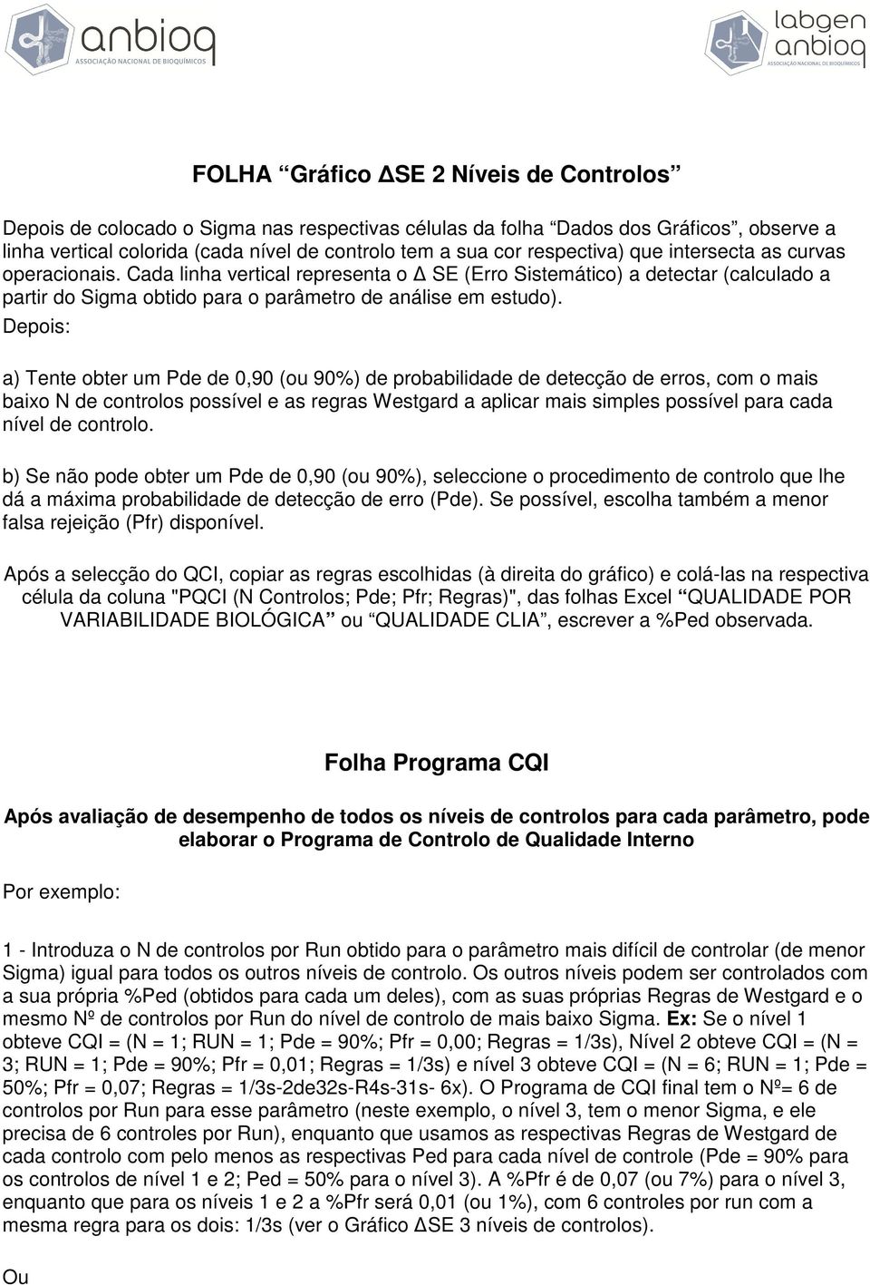 Depois: a) Tente obter um Pde de 0,90 (ou 90%) de probabilidade de detecção de erros, com o mais baixo N de controlos possível e as regras Westgard a aplicar mais simples possível para cada nível de