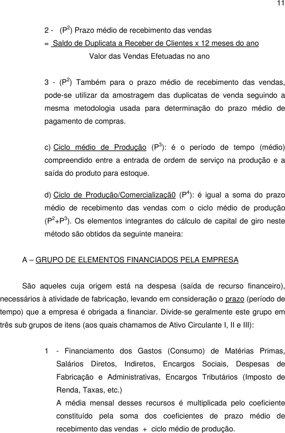 c) Ciclo médio de Produção (P 3 ): é o período de tempo (médio) compreendido entre a entrada de ordem de serviço na produção e a saída do produto para estoque.