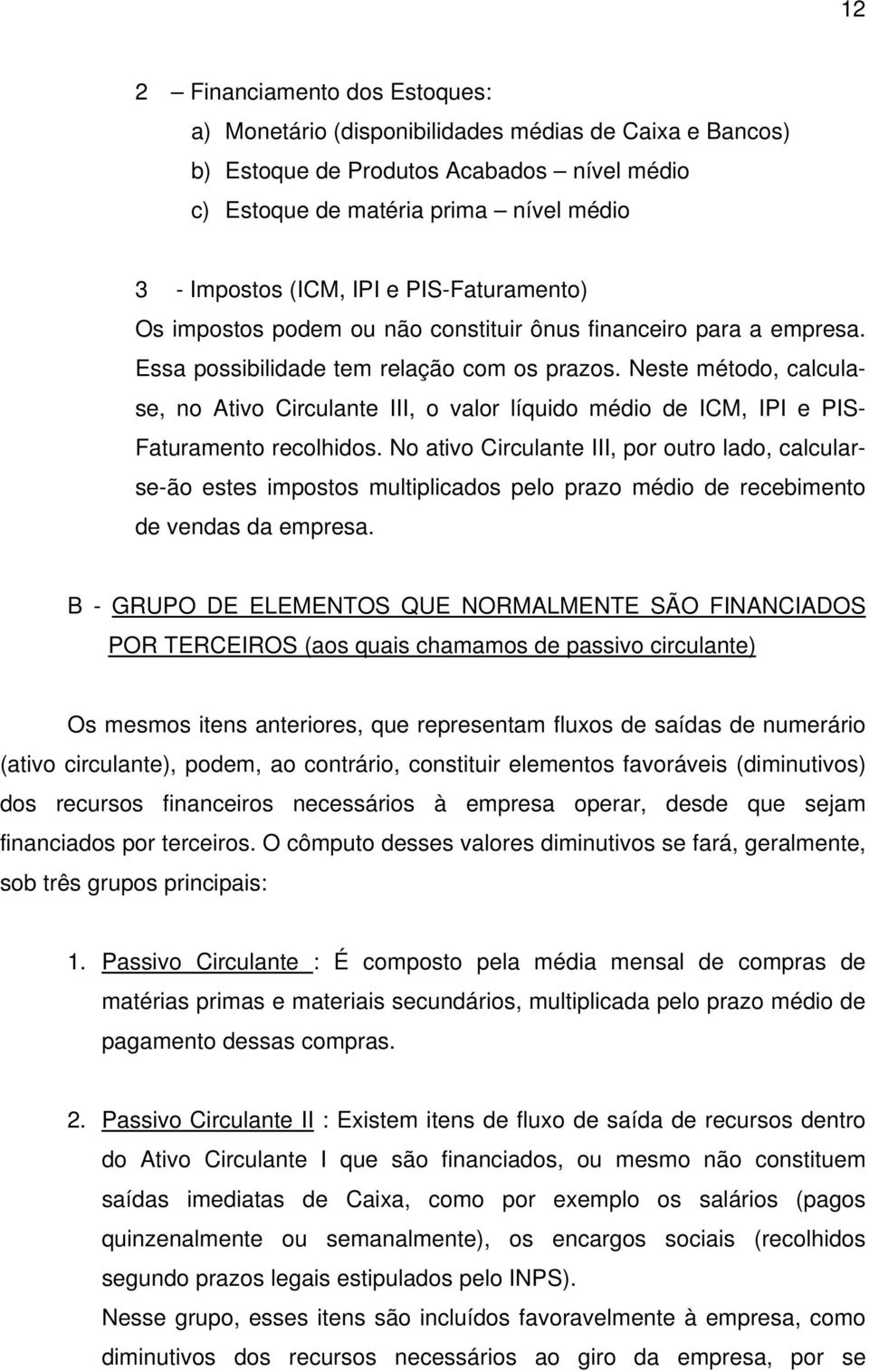 Neste método, calculase, no Ativo Circulante III, o valor líquido médio de ICM, IPI e PIS- Faturamento recolhidos.