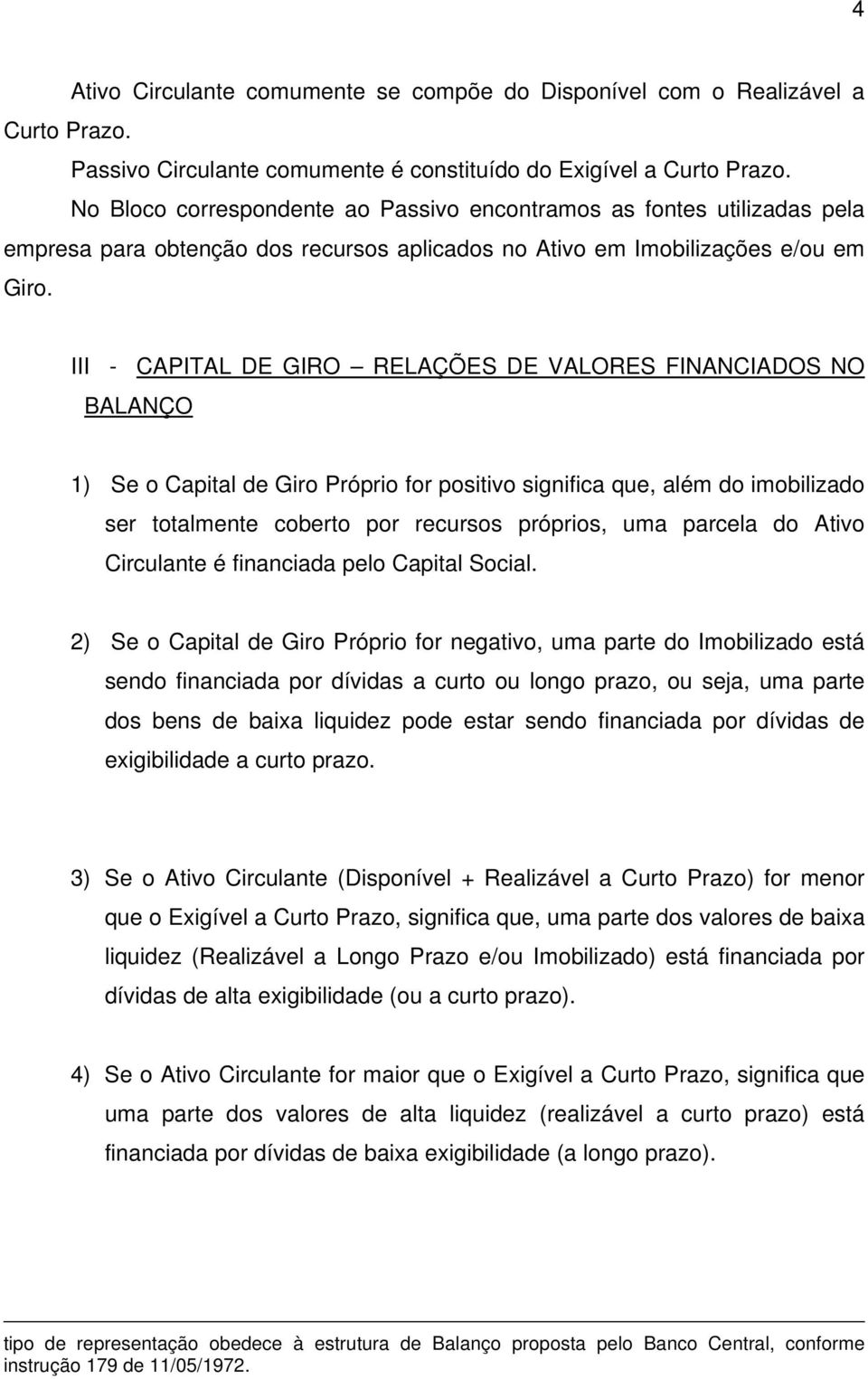 III - CAPITAL DE GIRO RELAÇÕES DE VALORES FINANCIADOS NO BALANÇO 1) Se o Capital de Giro Próprio for positivo significa que, além do imobilizado ser totalmente coberto por recursos próprios, uma