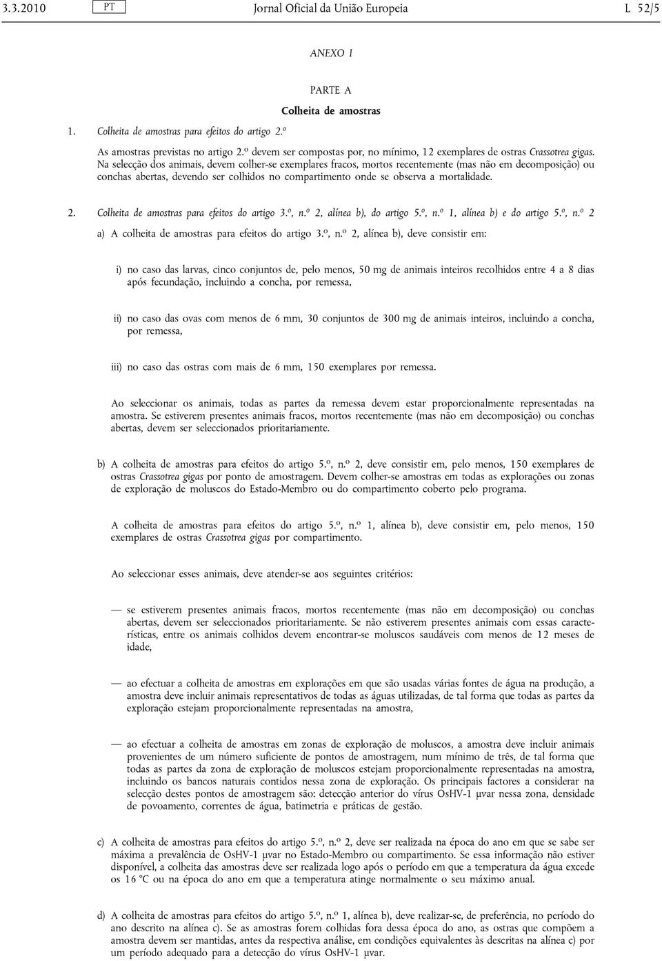 Na selecção dos animais, devem colher-se exemplares fracos, mortos recentemente (mas não em decomposição) ou conchas abertas, devendo ser colhidos no compartimento onde se observa a mortalidade. 2.