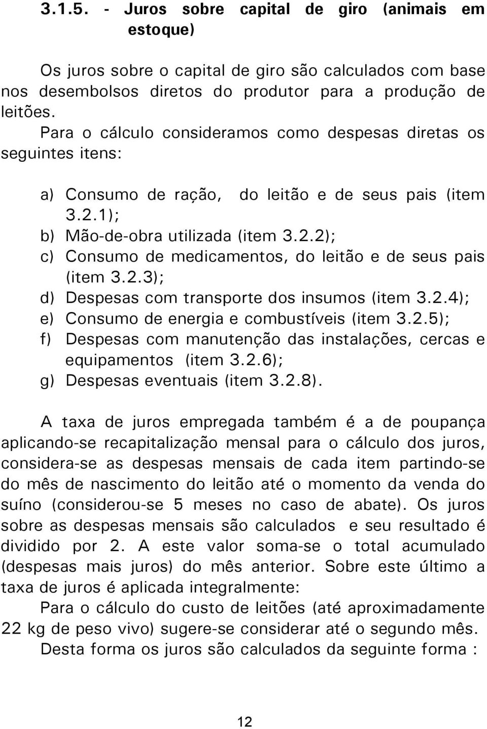 2.3); d) Despesas com transporte dos insumos (item 3.2.4); e) Consumo de energia e combustíveis (item 3.2.5); f) Despesas com manutenção das instalações, cercas e equipamentos (item 3.2.6); g) Despesas eventuais (item 3.