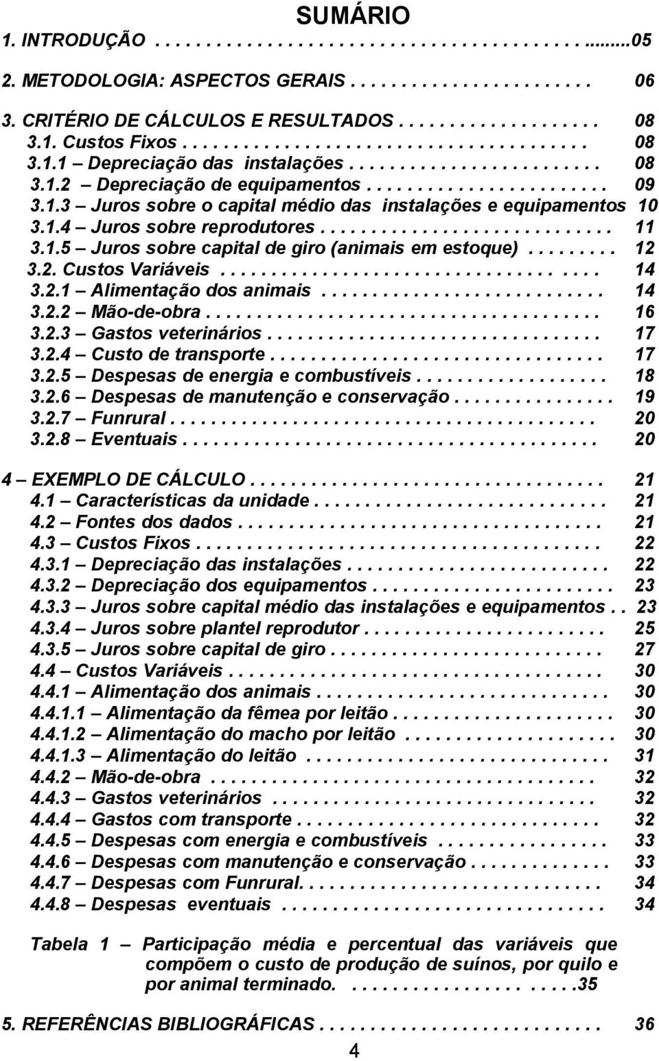 1.4 Juros sobre reprodutores............................. 11 3.1.5 Juros sobre capital de giro (animais em estoque)......... 12 3.2. Custos Variáveis..................................... 14 3.2.1 Alimentação dos animais.