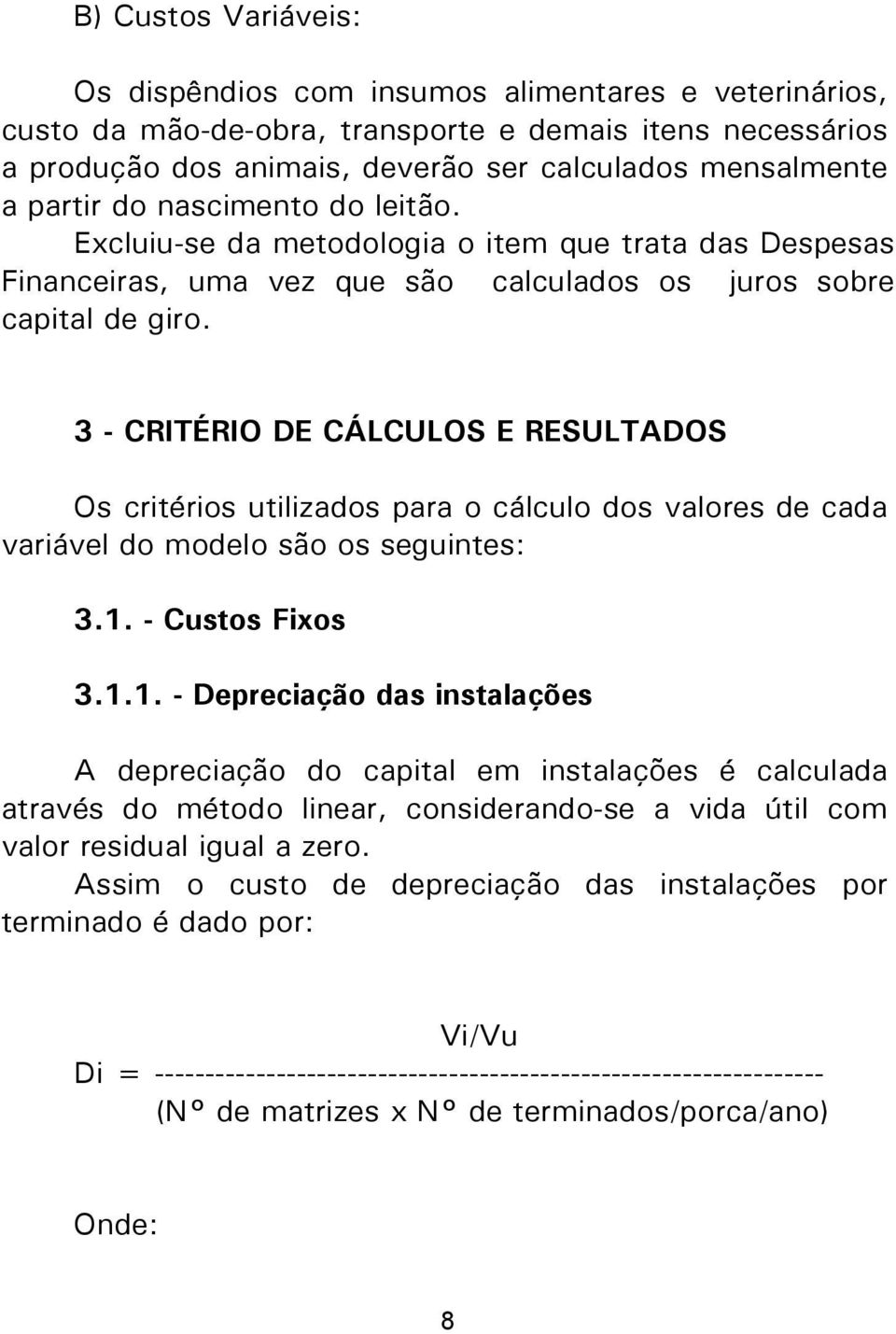 3 - CRITÉRIO DE CÁLCULOS E RESULTADOS Os critérios utilizados para o cálculo dos valores de cada variável do modelo são os seguintes: 3.1.