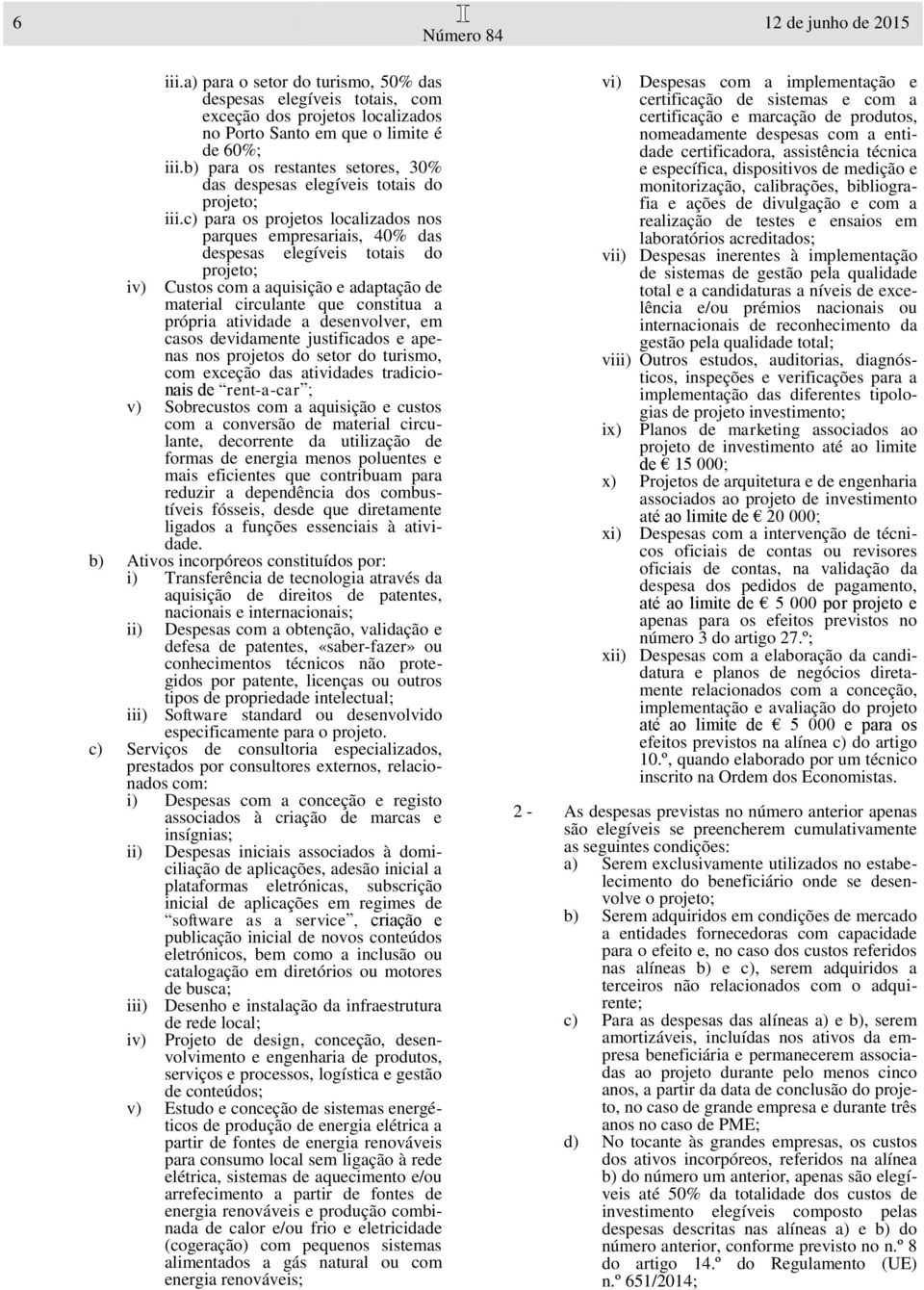 c) para os projetos localizados nos parques empresariais, 40% das despesas elegíveis totais do projeto; Custos com a aquisição e adaptação de material circulante que constitua a própria atividade a