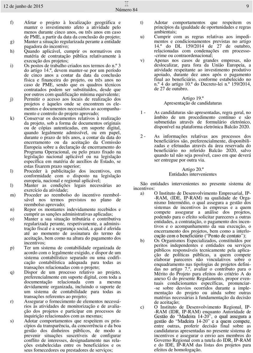 projetos; i) Os postos de trabalho criados nos termos do n.º 3 do artigo 14.