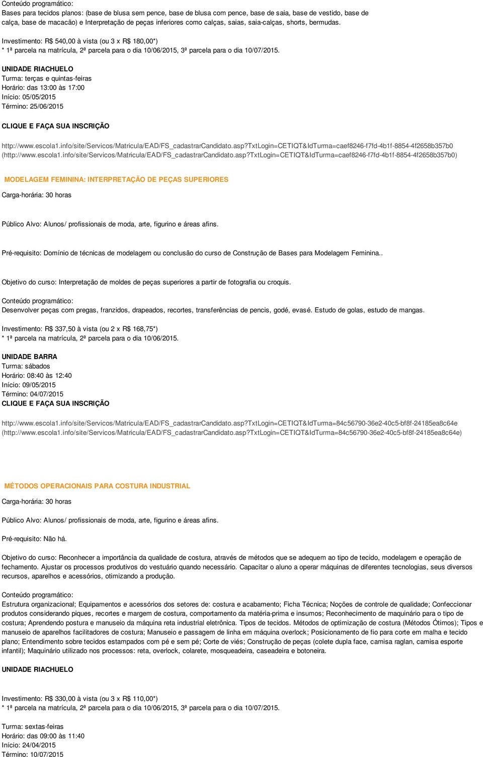 Turma: terças e quintas-feiras Horário: das 13:00 às 17:00 Início: 05/05/2015 Término: 25/06/2015 http://www.escola1.info/site/servicos/matricula/ead/fs_cadastrarcandidato.asp?