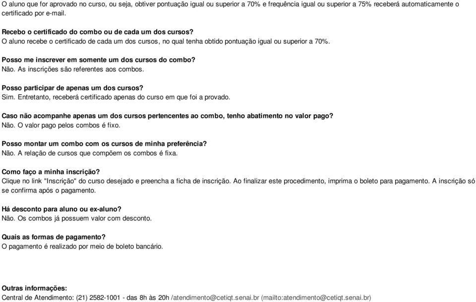 Posso me inscrever em somente um dos cursos do combo? Não. As inscrições são referentes aos combos. Posso participar de apenas um dos cursos? Sim.